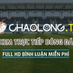 Chaolongtv trực tiếp bóng đá - Xem bóng đá trực tuyến Cháo Lòng TV