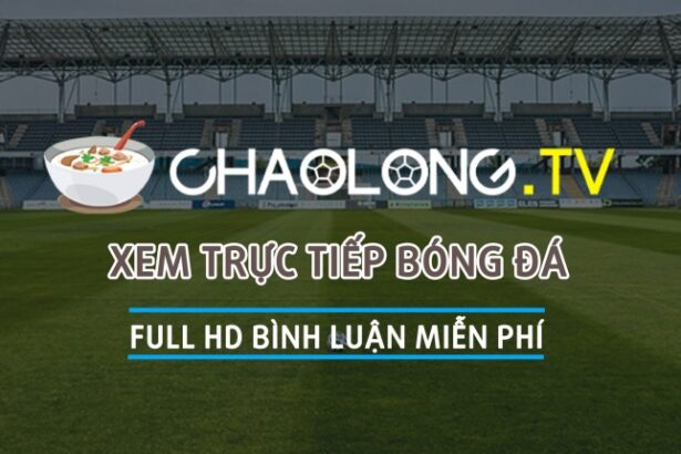 Chaolongtv trực tiếp bóng đá - Xem bóng đá trực tuyến Cháo Lòng TV