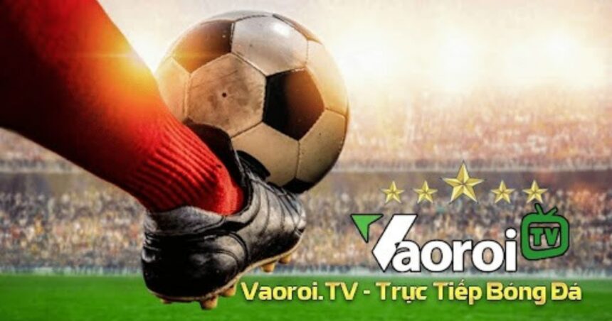 Vaoroi TV trực tiếp bóng đá - Xem bóng đá trực tuyến Vào Rồi TV