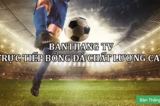 BanthangTV trực tiếp bóng đá - Bàn thắng TV trực tuyến bđ