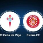 Soi kèo trận Celta Vigo vs Girona 0h30 ngày 24/5