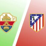 Soi kèo trận Elche vs Atletico Madrid 21h15 ngày 14/5